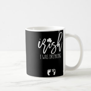 Irish I Was Drinking Funny St Patricks Day Pregnan Coffee Mug