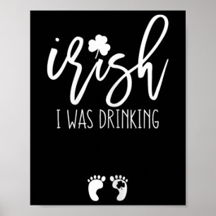 Irish I Was Drinking Funny St Patricks Day Pregnan Poster