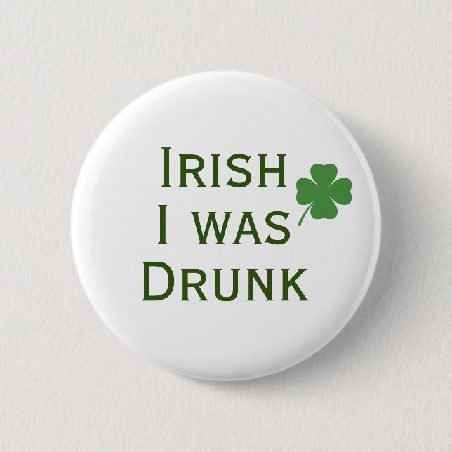 Irish I was Drunk St. Patrick's Day Button (Front)