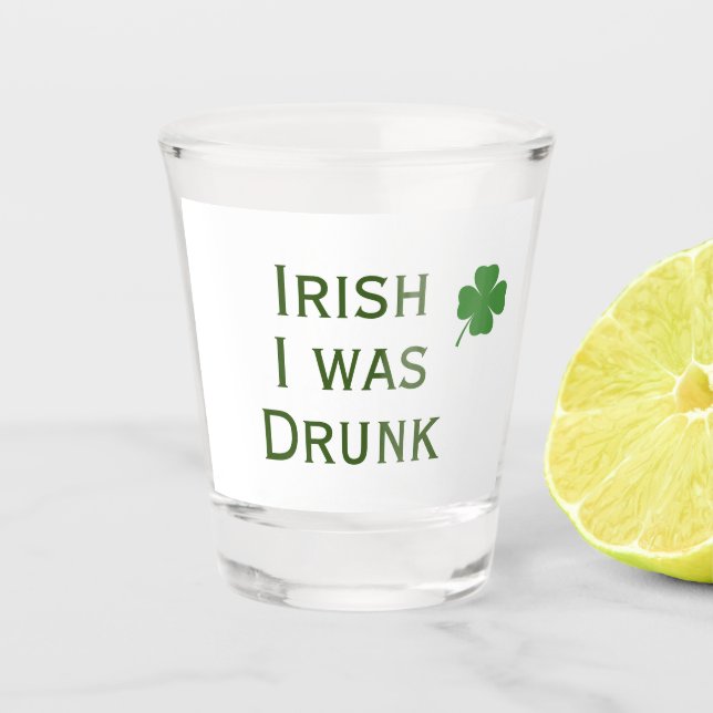Irish I Was Drunk St. Patrick's Day Shot Glass (Front)