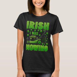 Irish I Was Mowing Lawn Mower Gardening St Patrick T-Shirt
