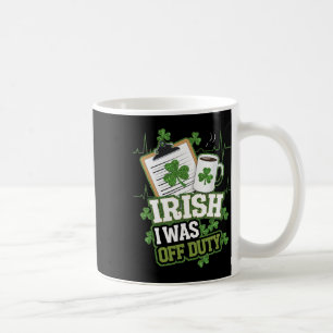Irish I Was Off Duty Nurse St Patricks Day Coffee Mug