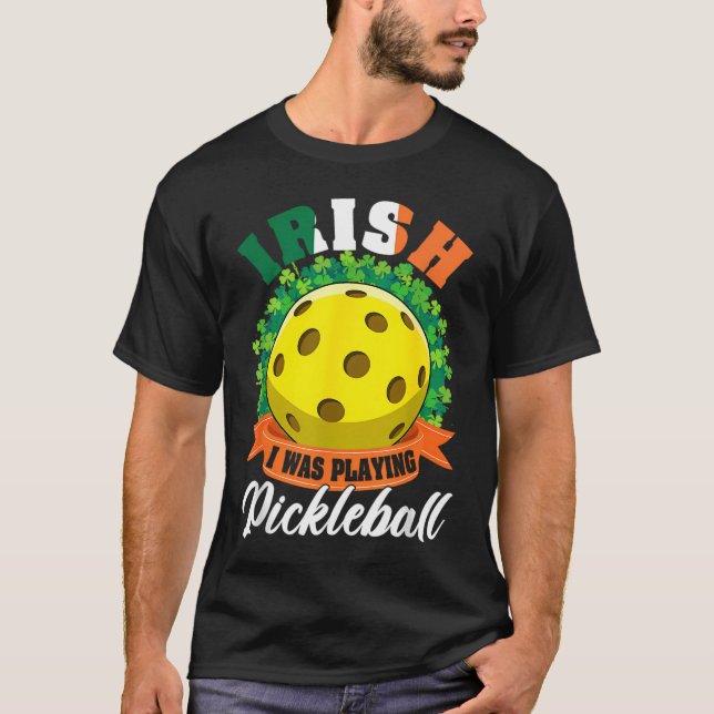 Irish I Was Playing Pickleball Ball Shamrock St Pa T-Shirt (Front)