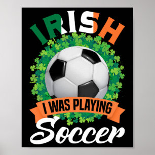 Irish I Was Playing Soccer Shamrocks St. Patricks Poster