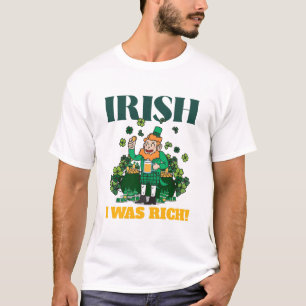Irish I Was Rich Funny Leprechaun T-Shirt