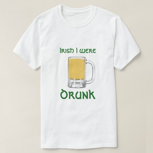 Irish I were drunk St. Patrick's Day T-Shirt (Design Front)