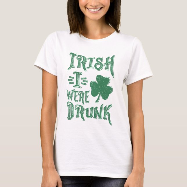 Irish I Were Drunk T-Shirt (Front)