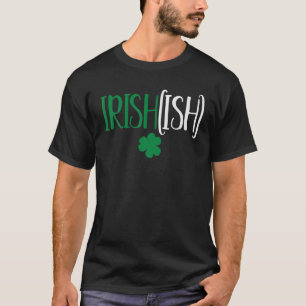 Irish Ish Joke Humor Funny St. Patrick's Day Party T-Shirt