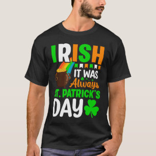 Irish It Was Always St Patrick's Day T-Shirt