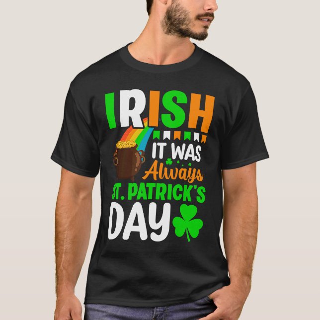 Irish It Was Always St Patrick's Day T-Shirt (Front)