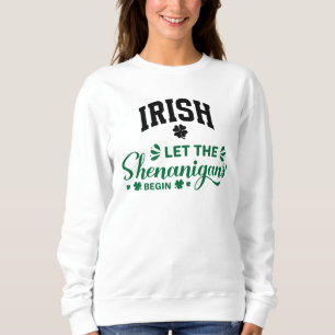 Irish Let The Shenanigans Begin  Sweatshirt