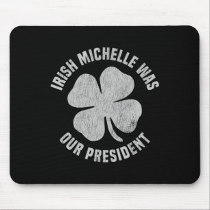 Irish Michelle Was Our President Anti-trump Shamro Mouse Pad