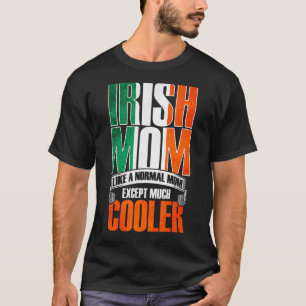 Irish Mum Just Like A Normal Mum Except Much Coole T-Shirt