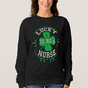 Irish Nurses Lucky To Be A Nurse St Patrick's Day  Sweatshirt