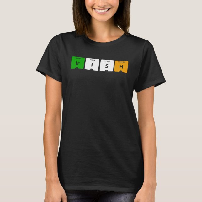 IRISH Periodic Table of Elements Ir I S H T-Shirt (Front)