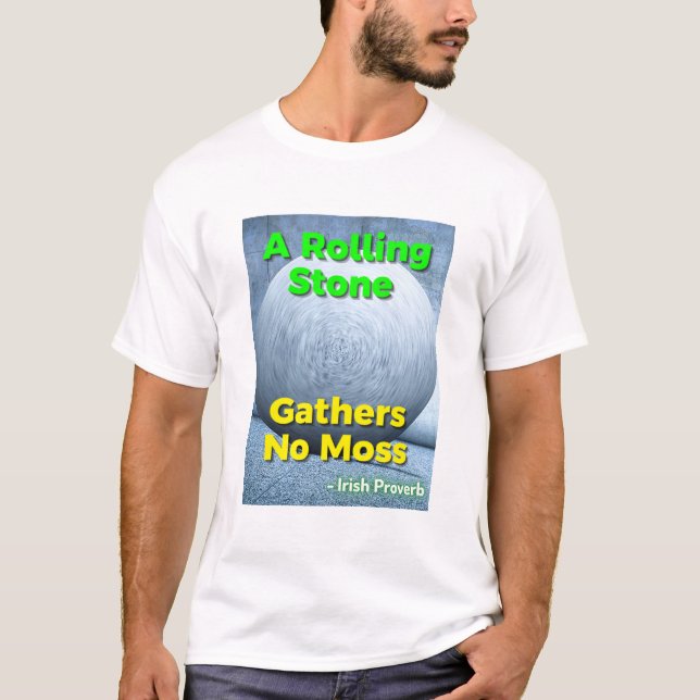 Irish Proverb - A Rolling Stone Gathers No Moss T-Shirt (Front)