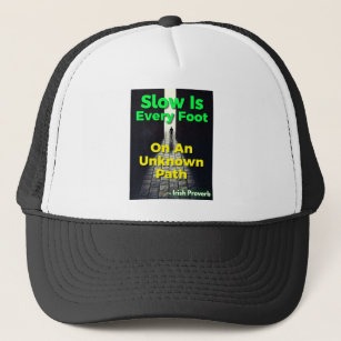 Irish Proverb - Slow Is Every Foot On An Unknown P Trucker Hat