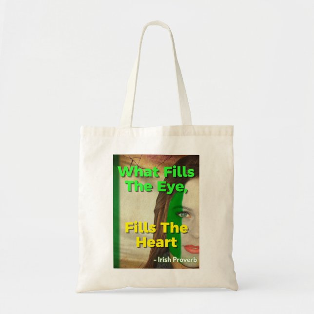 Irish Proverb - What Fills The Eye, Fills The Hear Tote Bag (Front)