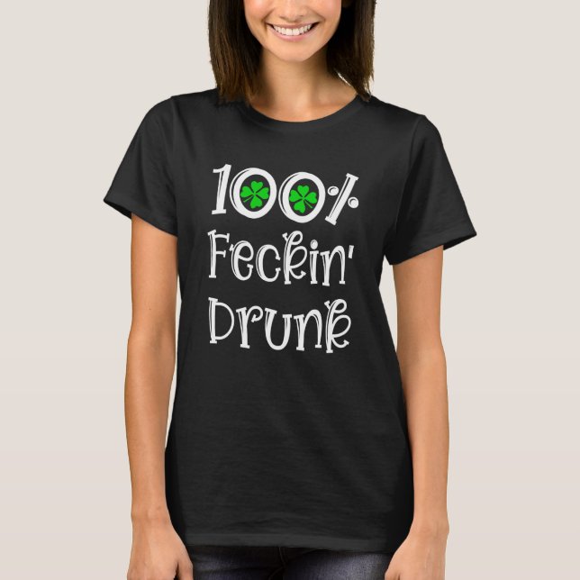Irish Pub 100 Feckin Drunk Drinking St Patrick Day T-Shirt (Front)