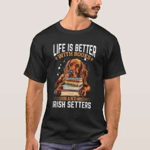 Irish Setter Dog Breed Life is Better with Books a T-Shirt