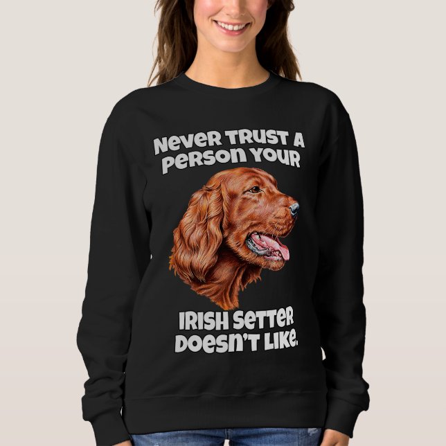 Irish Setter Dog Never Trust A Person Your Irish S Sweatshirt (Front)