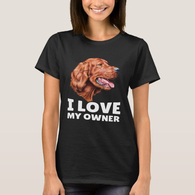 Irish Setter Dog Owner I Love My Owner Irish Sette T-Shirt (Front)