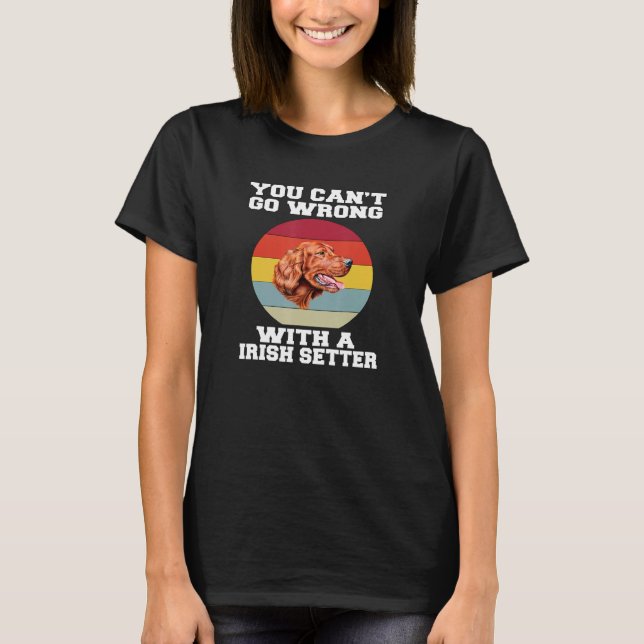 Irish Setter Dog You Canu2019t Go Wrong With A Iri T-Shirt (Front)
