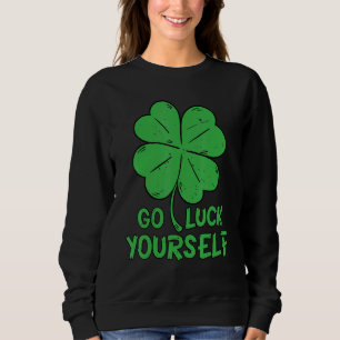 Irish Shamrock Go Luck Yourself St Patricks Graphi Sweatshirt