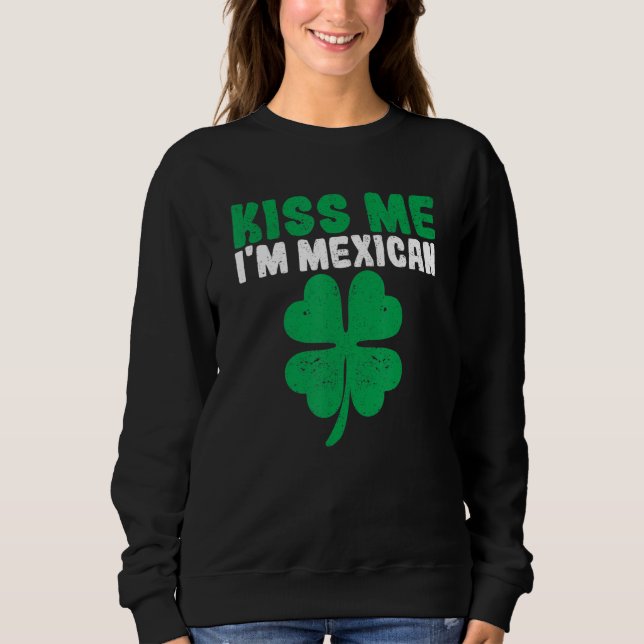 Irish St Patricks Day Drinking Mexico Kiss Me I'm  Sweatshirt (Front)