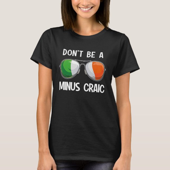 Irish St Patrick's Day Party Don't Be A Minus Crai T-Shirt (Front)
