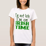 Irish Time Funny Saying T-Shirt<br><div class="desc">This funny Irish saying read I'm not late,  I'm on Irish Time,  with Celtic knotwork letters.  Click Customise It to add your name or custom message.</div>
