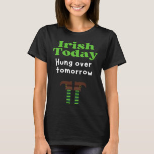 Irish Today Hung over tomorrow  St Patrick s Day T-Shirt