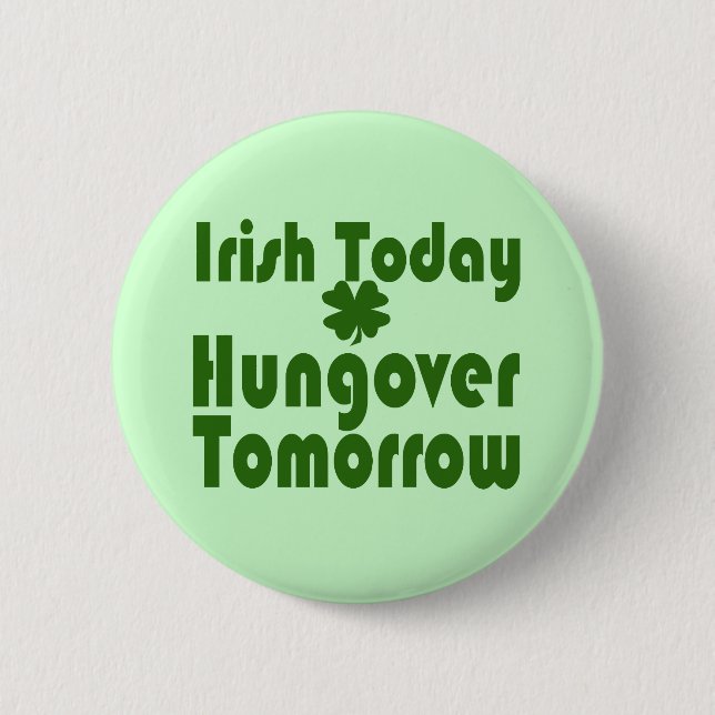 Irish Today Hungover Tomorrow 6 Cm Round Badge (Front)