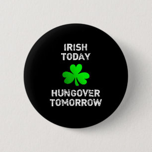 Irish Today Hungover Tomorrow Funny Patrick's Day  6 Cm Round Badge