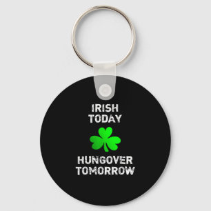 Irish Today Hungover Tomorrow Funny Patrick's Day Key Ring