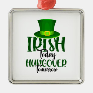 Irish Today Hungover Tomorrow Metal Ornament