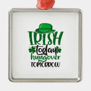 Irish Today Hungover Tomorrow Metal Ornament
