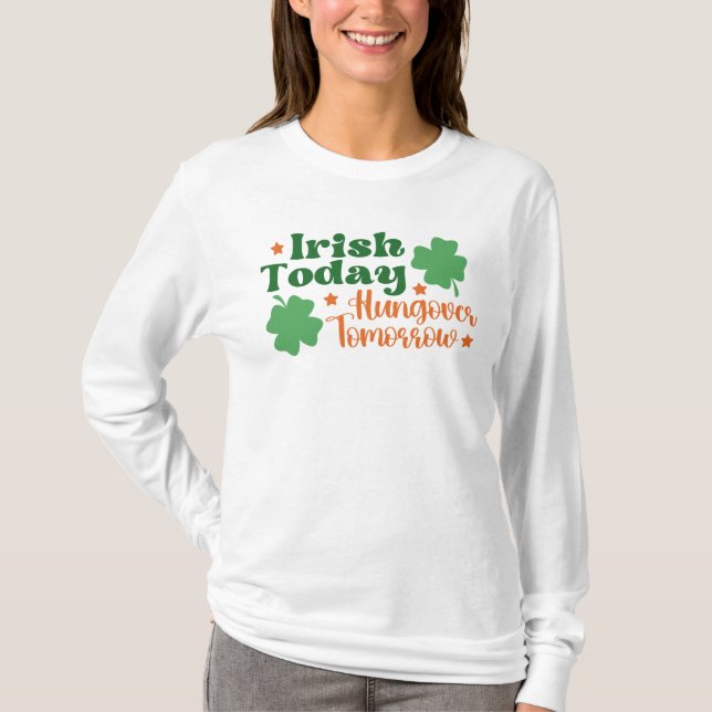 Irish Today Hungover Tomorrow St. Patrick's Day  T-Shirt (Front)