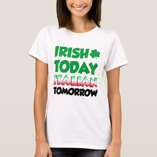 Irish Today Italian Tomorrow T-Shirt (Front)
