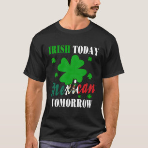 Irish Today Mexican Tomorrow St Patrick'S Day Prid T-Shirt