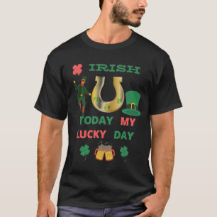 IRISH TODAY MY LUCKY DAY T-Shirt
