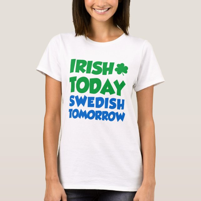 Irish Today Swedish Tomorrow T-Shirt (Front)