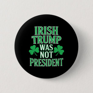 Irish Trump Was Not President Funny Anti Trump Res 6 Cm Round Badge