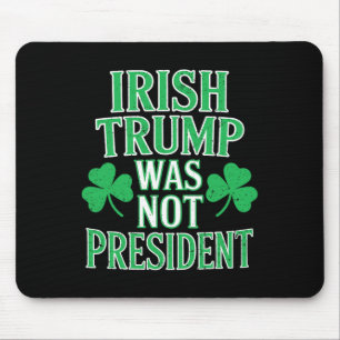 Irish Trump Was Not President Funny Anti Trump Res Mouse Pad