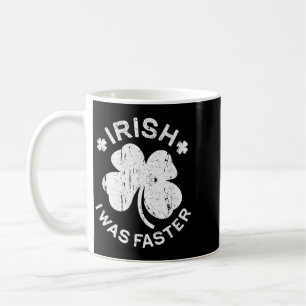 Irish Was Faster Shirt Funny Men Women St Patricks Coffee Mug