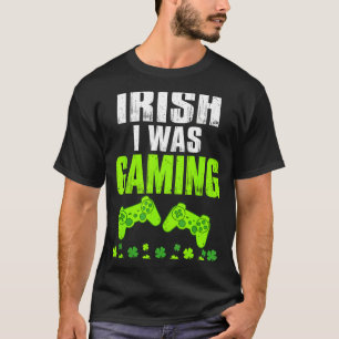 Irish was gaming st patrick's day funny gamer T-Shirt