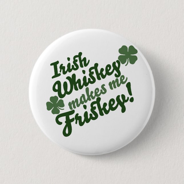 Irish Whiskey Makes me Friskey 6 Cm Round Badge (Front)