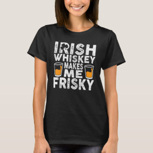 Irish Whiskey Makes Me Frisky St Patricks Day 1 T-Shirt