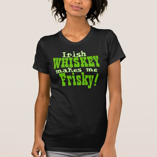 Irish Whiskey Makes Me Frisky T-Shirt (Front)