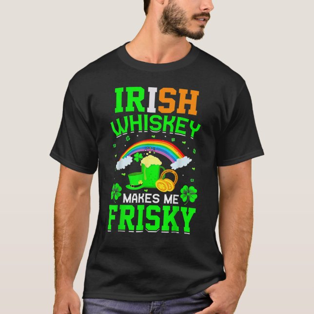 Irish Whisky Makes Me Frisky Beer  St Patrick's Da T-Shirt (Front)
